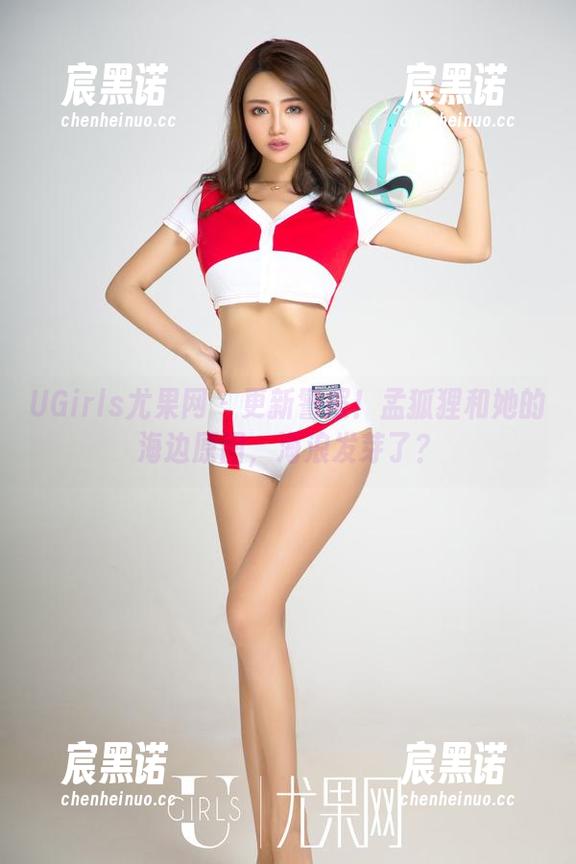 UGirls尤果网 - 更新警报！孟狐狸和她的海边原图，海浪发芽了？