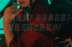谁需要天使与恶魔？麻花麻花酱24圣诞套精选里搞出新花样！
